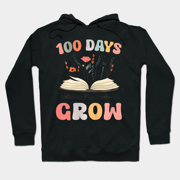 100 Day Watching My Students Grow 100 Days Of School Teacher Hoodie by WayneLopez